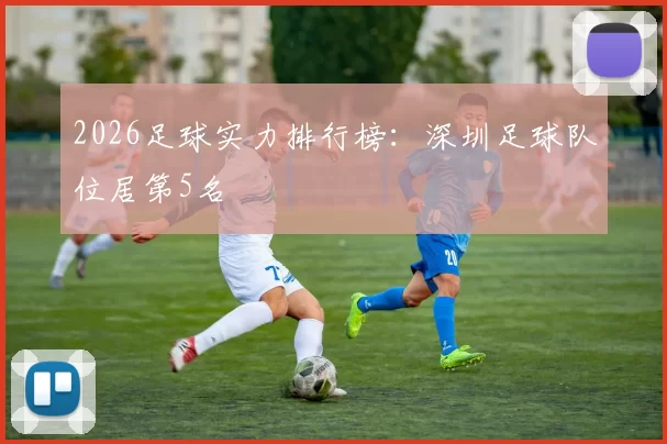 2026足球实力排行榜：深圳足球队位居第5名