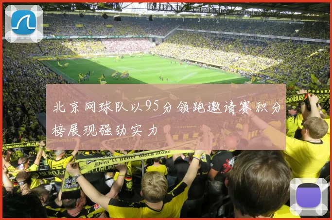 北京网球队以95分领跑邀请赛积分榜展现强劲实力