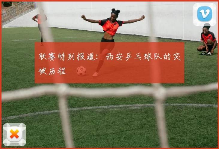 联赛特别报道：西安乒乓球队的突破历程